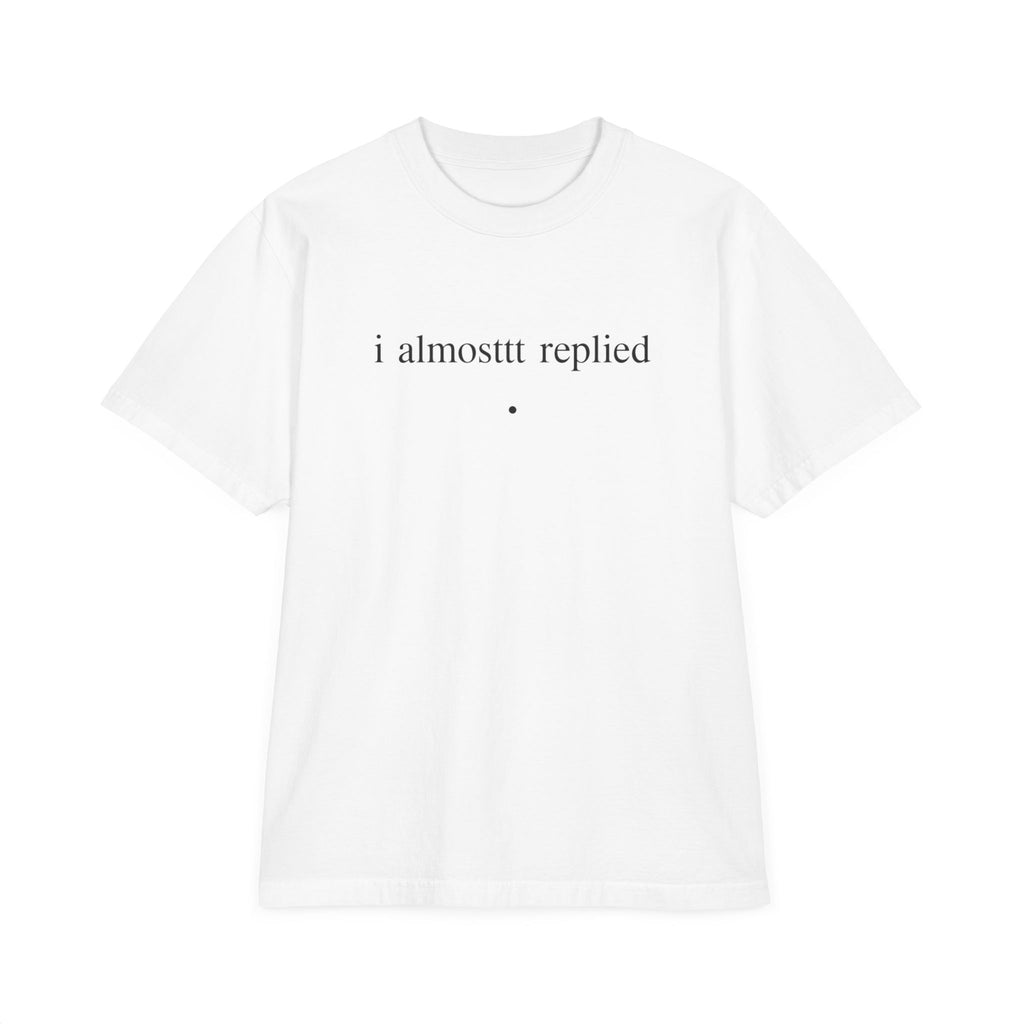 T-Shirt — Minimal "i almosttt replied / growth" Graphic Tee