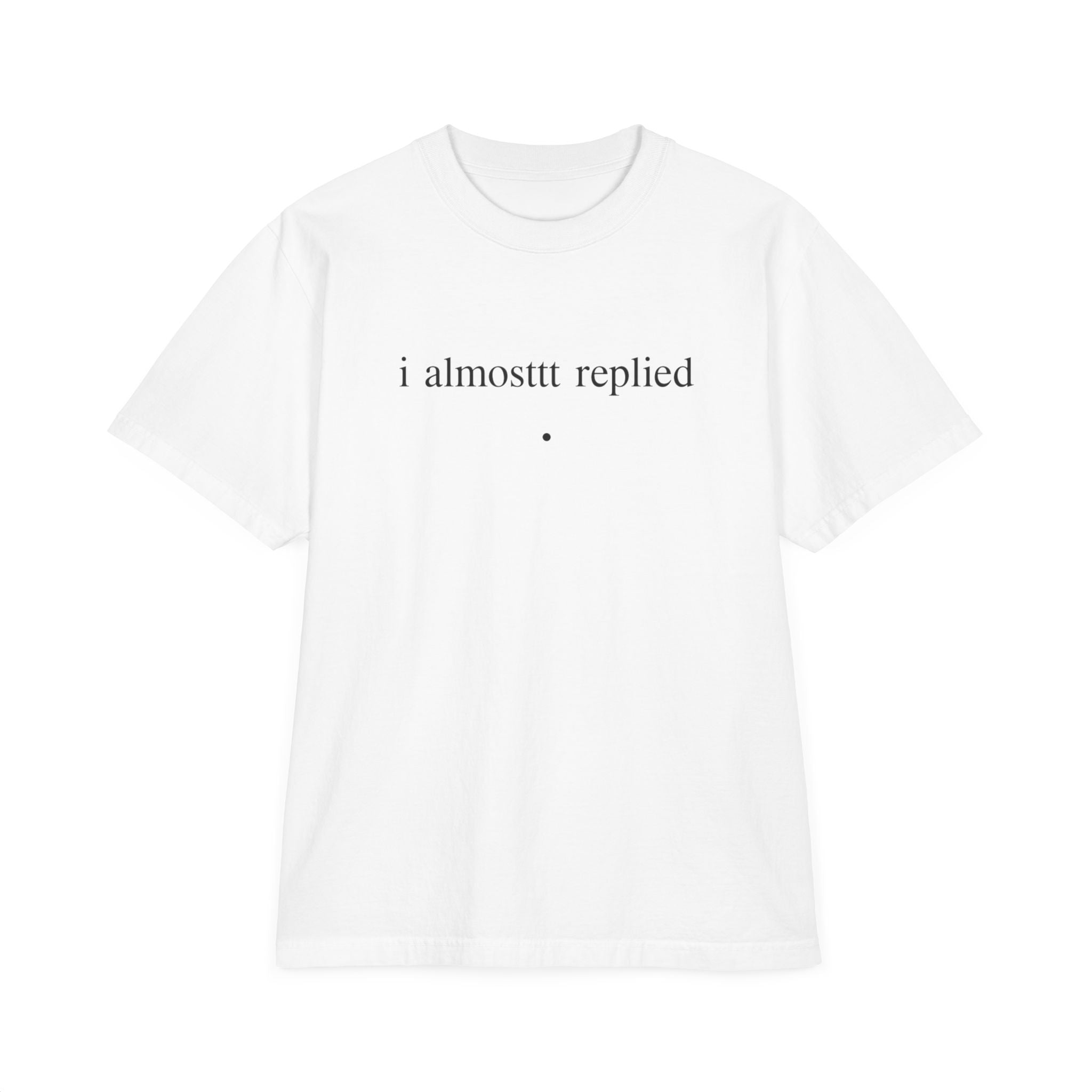 T-Shirt — Minimal "i almosttt replied / growth" Graphic Tee