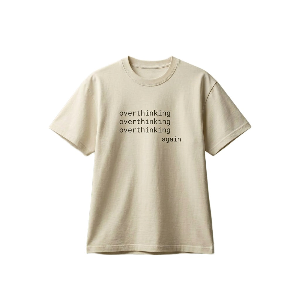 OVERTHINKING, AGAIN. TEE