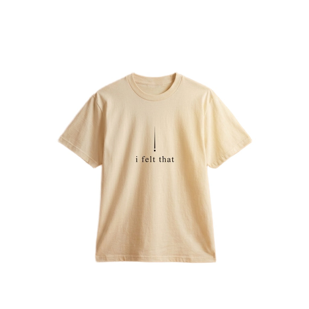 I FELT THAT, DEEPLY TEE