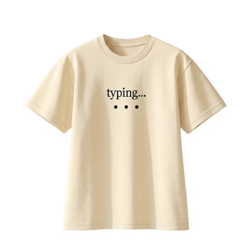 TYPING... NEVER MIND TEE