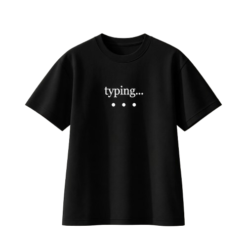 TYPING... NEVER MIND TEE