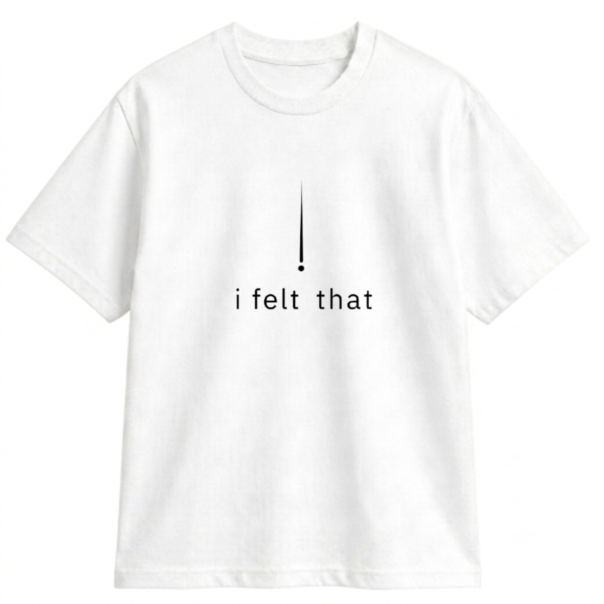 I FELT THAT, DEEPLY TEE