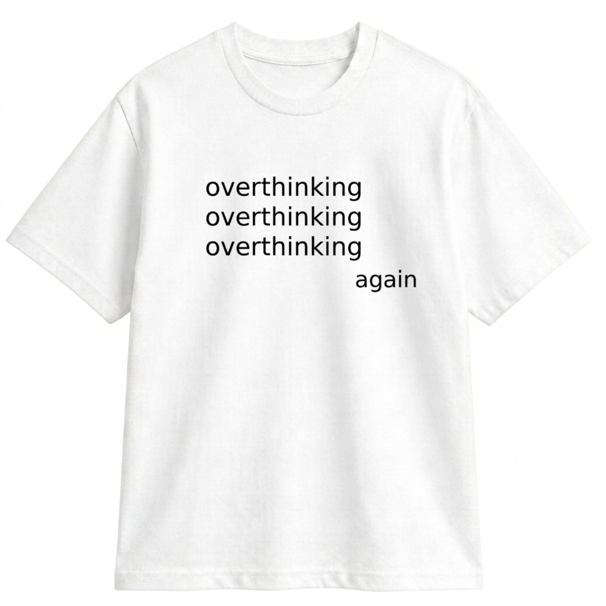 OVERTHINKING, AGAIN. TEE