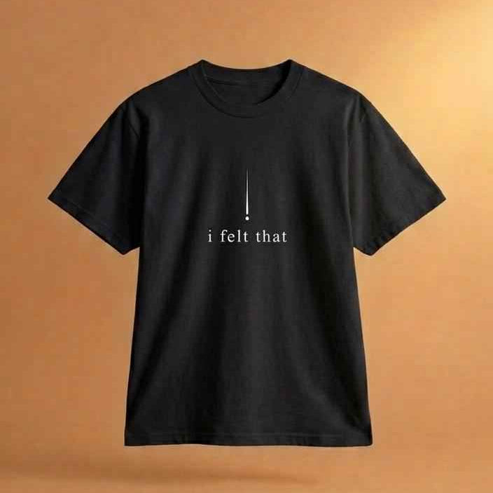I FELT THAT, DEEPLY TEE