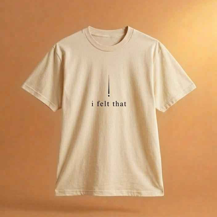 I FELT THAT, DEEPLY TEE
