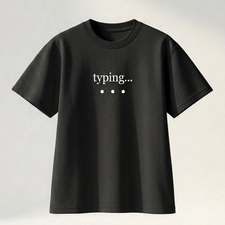 TYPING... NEVER MIND TEE